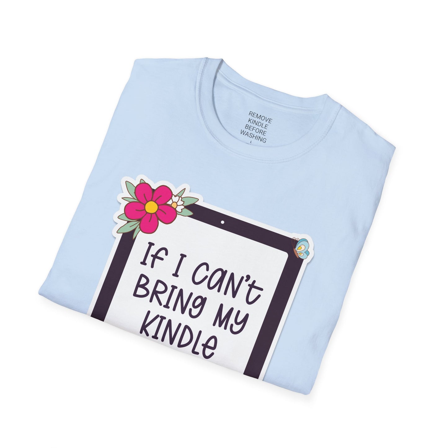 If I can't bring my kindle - Unisex Softstyle T-Shirt