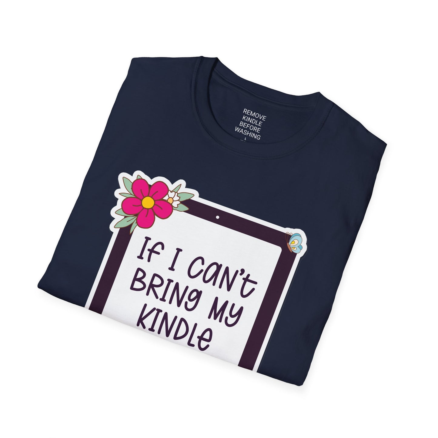 If I can't bring my kindle - Unisex Softstyle T-Shirt