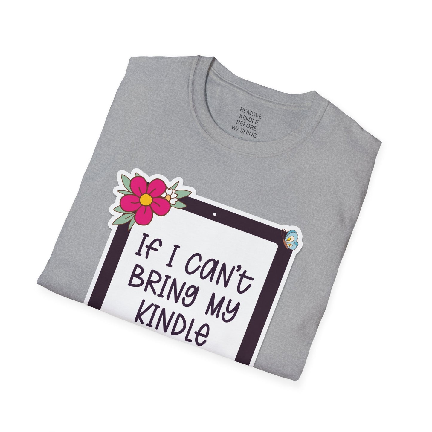 If I can't bring my kindle - Unisex Softstyle T-Shirt