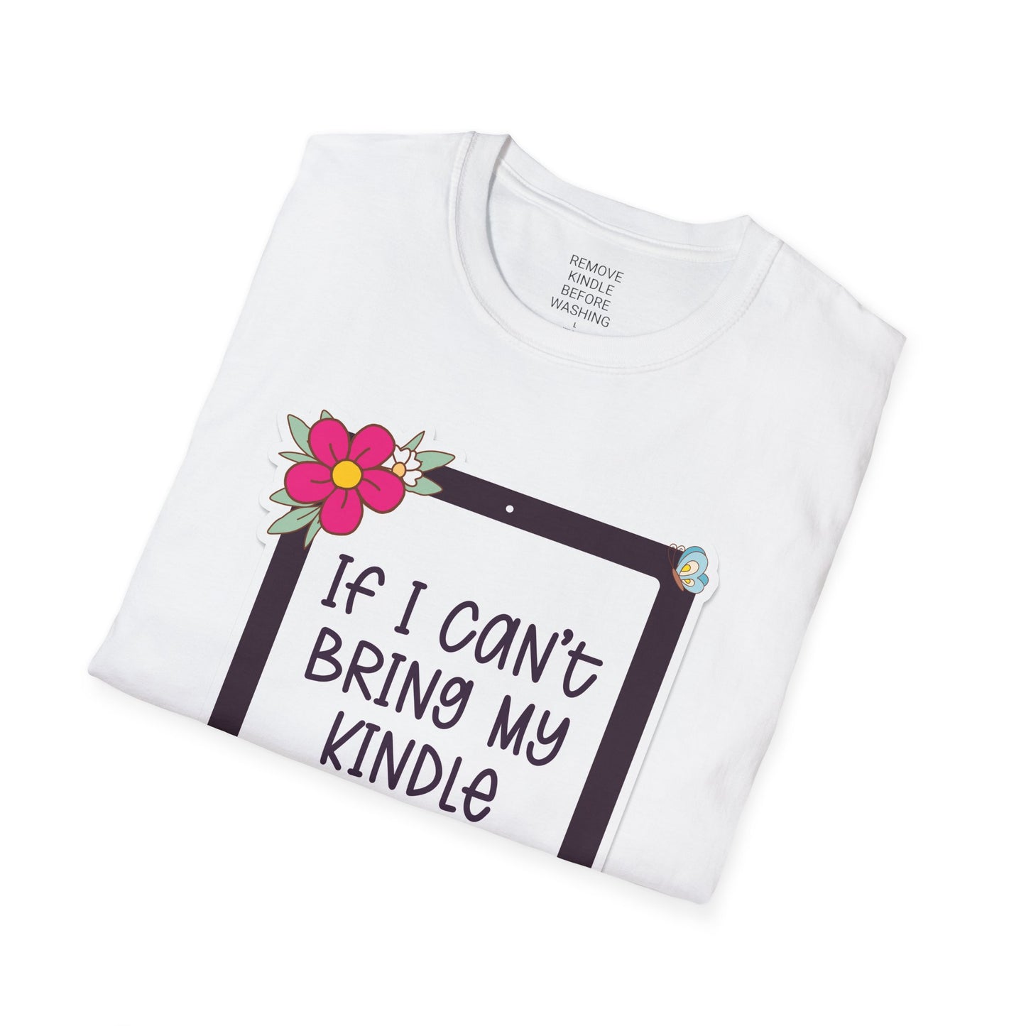 If I can't bring my kindle - Unisex Softstyle T-Shirt